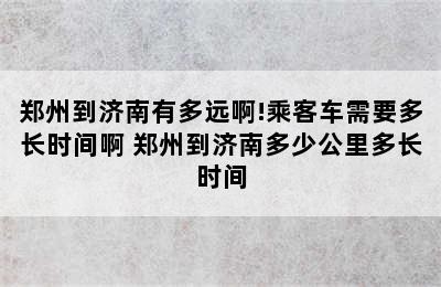 郑州到济南有多远啊!乘客车需要多长时间啊 郑州到济南多少公里多长时间